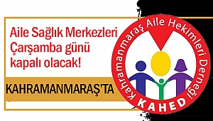 Kahramanmaraş'ta Aile Sağlık Merkezleri Çarşamba günü kapalı olacak!