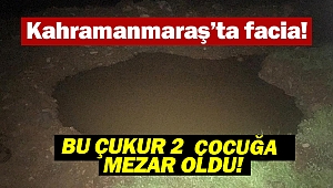 Kahramanmaraş'ta facia! 2 çocuk hayatını kaybetti