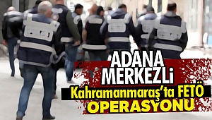 Kahramanmaraş’ta FETÖ/PDY operasyonu
