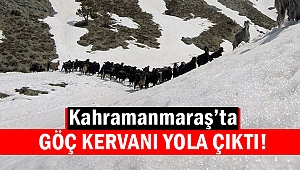 Kahramanmaraş’ta göç kervanı yola çıktı!