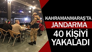 Kahramanmaraş'ta jandarma 40 kişiyi yakaladı!