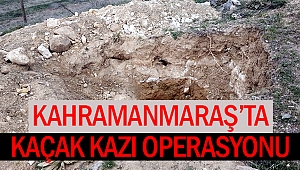 Kahramanmaraş’ta kaçak kazı operasyonu