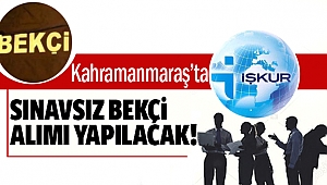 Kahramanmaraş'ta sınavsız bekçi alımı yapılacak!