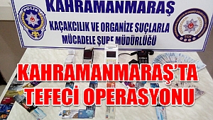 Kahramanmaraş’ta Tefeci Operasyonu