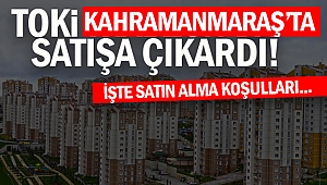 Kahramanmaraş’ta TOKİ satışa çıkarttı!
