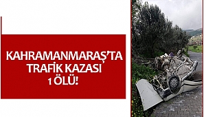 Kahramanmaraş’ta trafik kazası; 1 ölü!