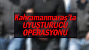 Kahramanmaraş’ta uyuşturucu operasyonu!