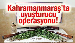 Kahramanmaraş’ta uyuşturucu operasyonu!