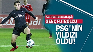 Kahramanmaraşlı futbolcu PSG'nin yıldızı oldu! 