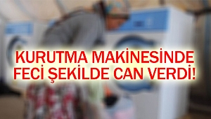 Kurutma makinesinde feci şekilde can verdi!