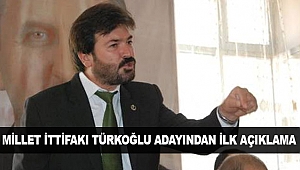 MİLLET İTTİFAKI TÜRKOĞLU ADAYINDAN İLK AÇIKLAMA