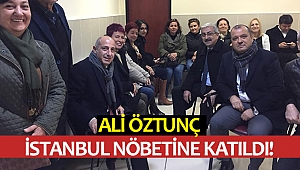 Öztunç, İstanbul nöbetine katıldı!