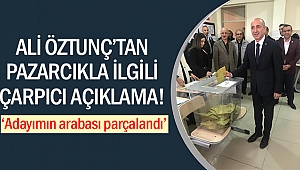 Öztunç; “Pazarcık adayımın arabası parçalandı”