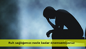 Ruh sağlığımızı nezle kadar önemsemiyoruz