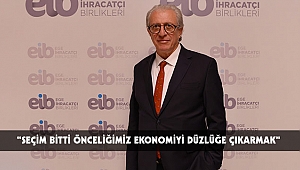 “SEÇİM BİTTİ ÖNCELİĞİMİZ EKONOMİYİ DÜZLÜĞE ÇIKARMAK”