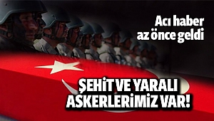 Şehit ve yaralı askerlerimiz var!