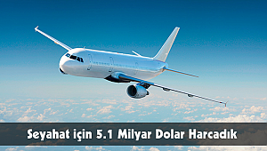 Seyahat için 5.1 Milyar Dolar Harcadık