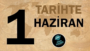 TARİHTE BUGÜN: 1 HAZİRAN