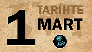 TARİHTE BUGÜN: 1 MART