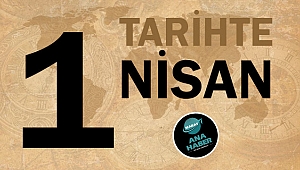 TARİHTE BUGÜN: 1 NİSAN