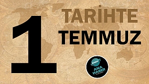 TARİHTE BUGÜN: 1 TEMMUZ