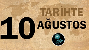 Tarihte bugün 10 Ağustos