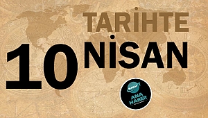 TARİHTE BUGÜN: 10 NİSAN
