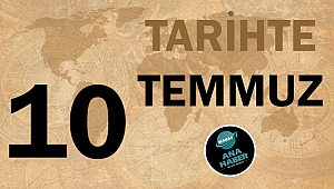 TARİHTE BUGÜN: 10 TEMMUZ