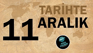 TARİHTE BUGÜN: 11 ARALIK