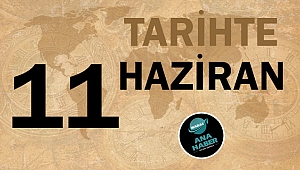 TARİHTE BUGÜN: 11 HAZİRAN