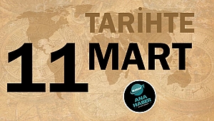 TARİHTE BUGÜN: 11 MART