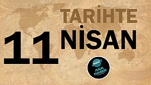 TARİHTE BUGÜN: 11 NİSAN
