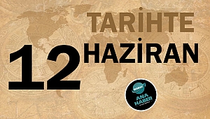 TARİHTE BUGÜN: 12 HAZİRAN
