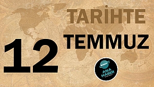 TARİHTE BUGÜN: 12 TEMMUZ