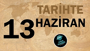TARİHTE BUGÜN: 13 HAZİRAN