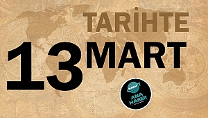 TARİHTE BUGÜN: 13 MART