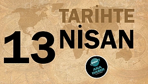 TARİHTE BUGÜN: 13 NİSAN