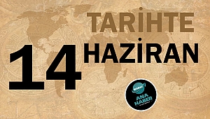 TARİHTE BUGÜN: 14 HAZİRAN