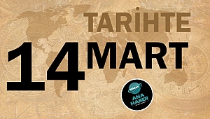 TARİHTE BUGÜN: 14 MART