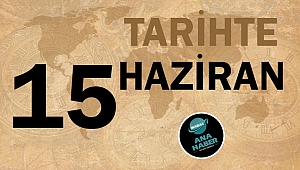 TARİHTE BUGÜN: 15 HAZİRAN