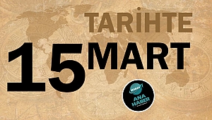 TARİHTE BUGÜN: 15 MART