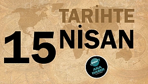 TARİHTE BUGÜN: 15 NİSAN