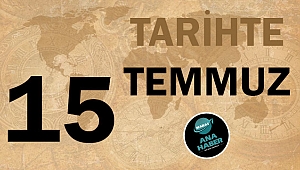 TARİHTE BUGÜN: 15 TEMMUZ