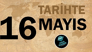 Tarihte bugün 16 Mayıs
