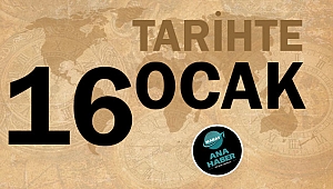 TARİHTE BUGÜN: 16 OCAK