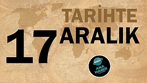 TARİHTE BUGÜN: 17 ARALIK