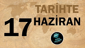 TARİHTE BUGÜN: 17 HAZİRAN
