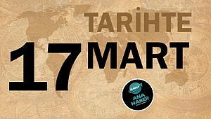 TARİHTE BUGÜN: 17 MART