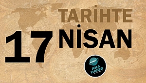 TARİHTE BUGÜN: 17 NİSAN