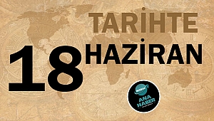 TARİHTE BUGÜN: 18 HAZİRAN